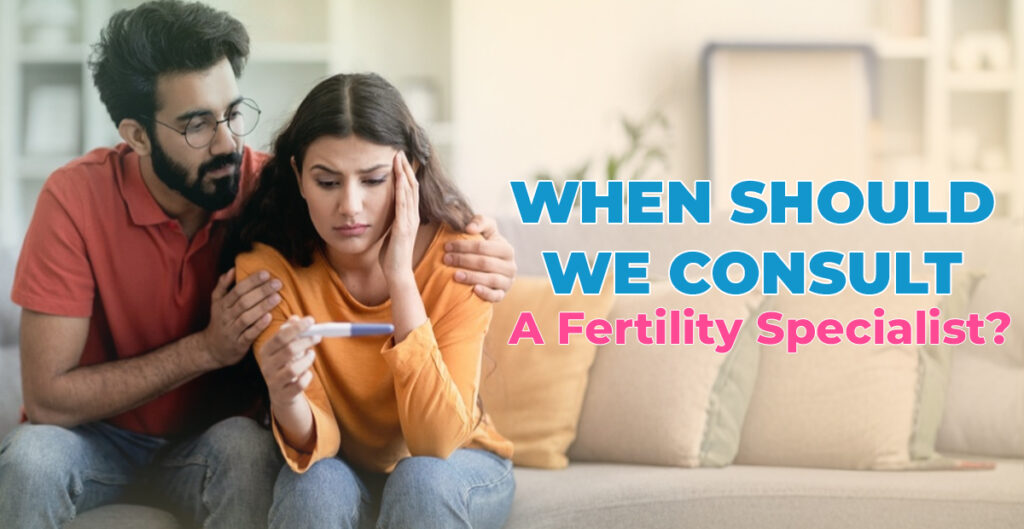 When Should We Consult a Fertility Specialist